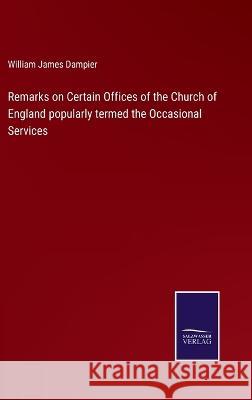 Remarks on Certain Offices of the Church of England popularly termed the Occasional Services William James Dampier 9783375066550 Salzwasser-Verlag - książka