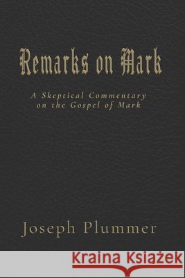 Remarks on Mark: A Skeptical Commentary on the Gospel of Mark Plummer, Joseph 9781947035713 AZ Entertainment Group LLC - książka