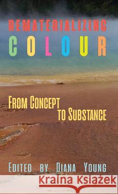 Rematerializing Colour: From Concept to Substance Alan Costall, Jennifer Deger, Mary Eagle, Jennifer L. Biddle, Cathy Greenhalgh, Barbara Saunders, Peter Sutton, Michael  9781907774256 Sean Kingston Publishing - książka