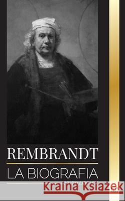 Rembrandt: La biograf?a, vida y obra de un pintor holand?s del Siglo de Oro United Library 9789464903065 United Library - książka