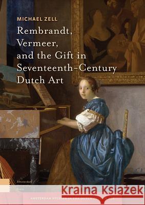 Rembrandt, Vermeer, and the Gift in Seventeenth-Century Dutch Art Michael Zell 9789463726429 Amsterdam University Press - książka