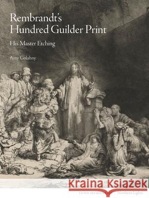 Rembrandt's Hundred Guilder Print: His Master Etching Amy Golahny 9781848224681 Lund Humphries Publishers Ltd - książka