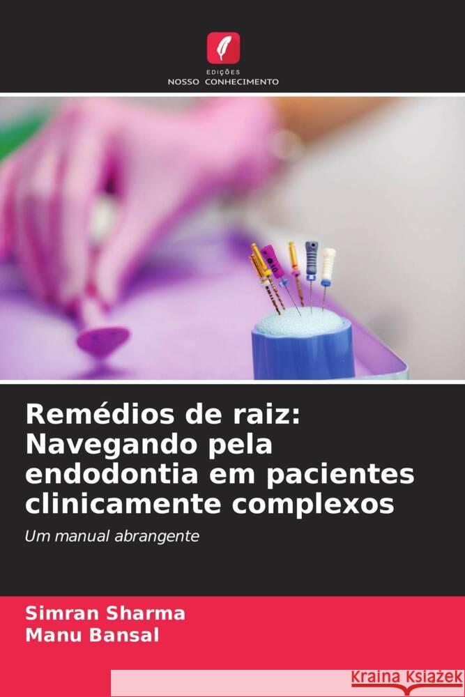 Rem?dios de raiz: Navegando pela endodontia em pacientes clinicamente complexos Simran Sharma Manu Bansal 9786208072698 Edicoes Nosso Conhecimento - książka