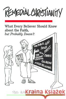 Remedial Christianity: What Every Believer Should Know About the Faith, but Probably Doesn't Laughlin, Paul Alan 9780944344774 Polebridge Press - książka