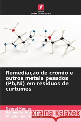 Remedia??o de cr?mio e outros metais pesados (Pb, Ni) em res?duos de curtumes Neeraj Kumar Sangeeta Agarwal Khushmendra Singh 9786207577590 Edicoes Nosso Conhecimento - książka