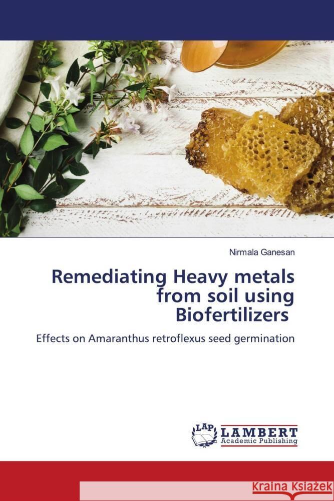 Remediating Heavy metals from soil using Biofertilizers Ganesan, Nirmala 9786206173212 LAP Lambert Academic Publishing - książka