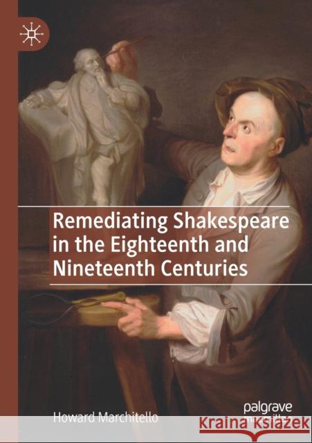 Remediating Shakespeare in the Eighteenth and Nineteenth Centuries Howard Marchitello 9783030228392 Palgrave MacMillan - książka