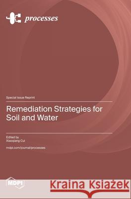 Remediation Strategies for Soil and Water Xiaoqiang Cui 9783725847839 Mdpi AG - książka