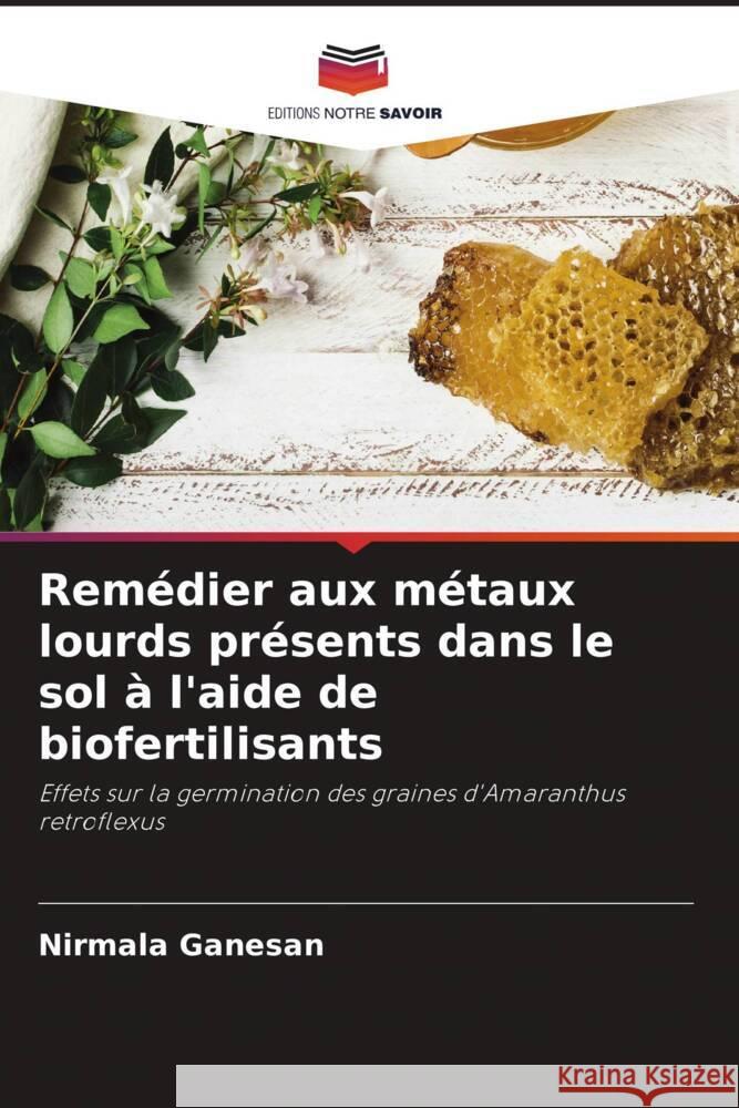 Remedier aux metaux lourds presents dans le sol a l'aide de biofertilisants Nirmala Ganesan   9786206078043 Editions Notre Savoir - książka