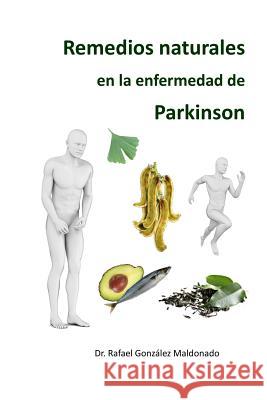 Remedios naturales en la enfermedad de Parkinson Rafael Gonzalez Maldonado, Dr 9781536804065 Createspace Independent Publishing Platform - książka