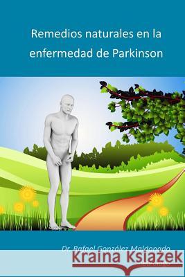 Remedios naturales en la enfermedad de Parkinson: 2017 Maldonado, Rafael Gonzalez 9781543073638 Createspace Independent Publishing Platform - książka