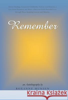 Remember: Divine Healings, Unassisted Childbirths, Victory Over Demons, a Live Liver Donation, and More-Discover God's Powerful Munsen, Roxanne 9781490812595 WestBow Press - książka