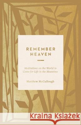 Remember Heaven: Meditations on the World to Come for Life in the Meantime Matthew McCullough 9781433599163 Crossway - książka