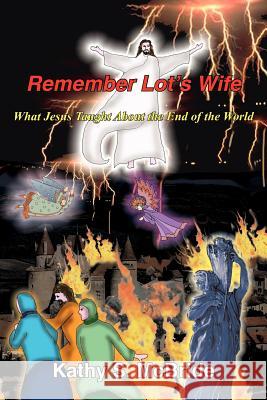 Remember Lot's Wife: What Jesus Taught About the End of the World McBride, Kathy S. 9781418434243 Authorhouse - książka