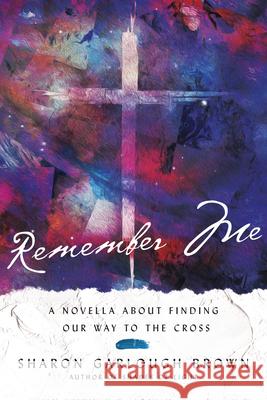 Remember Me: A Novella about Finding Our Way to the Cross Sharon Garlough Brown 9781514013045 InterVarsity Press - książka