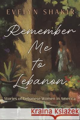 Remember Me to Lebanon: Stories of Lebanese Women in America Evelyn Shakir 9780815611899 Syracuse University Press - książka