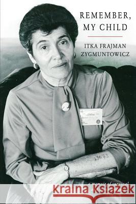 Remember, My Child Itka Frajman Zygmuntowicz Jennifer L. Goss 9781983972485 Createspace Independent Publishing Platform - książka