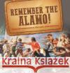 Remember the Alamo! Texas Independence & the Lone Star Republic Grade 5 Social Studies Children\'s American History Baby Professor 9781541986978 Baby Professor