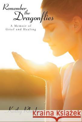 Remember the Dragonflies: A Memoir of Grief and Healing Rhodes, Kathy 9781490810775 WestBow Press - książka