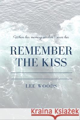 Remember The Kiss Lee Woods 9780998950341 Shaw Hill Publishing - książka