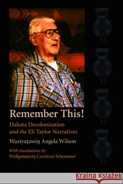 Remember This!: Dakota Decolonization and the Eli Taylor Narratives Waziyatawin Angela Wilson Angela Cavender Wilson Wahpetunwin Carolynn Schommer 9780803248144 University of Nebraska Press - książka