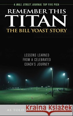 Remember This Titan: The Bill Yoast Story: Lessons Learned from a Celebrated Coach's Journey As Told to Steve Sullivan Sullivan, Steve 9781589793361 Taylor Trade Publishing - książka