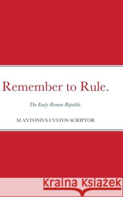 Remember to Rule.: The Early Roman Republic. Warden, Michael 9781716899836 Lulu.com - książka