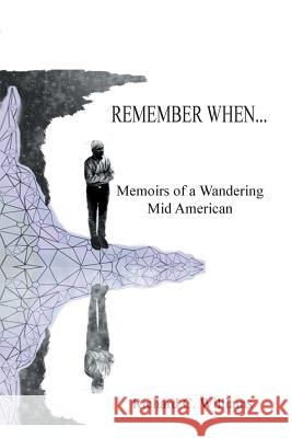 Remember When...: Memoirs of a Wandering Mid American Williams, Richard C. 9781493159703 Xlibris Corporation - książka