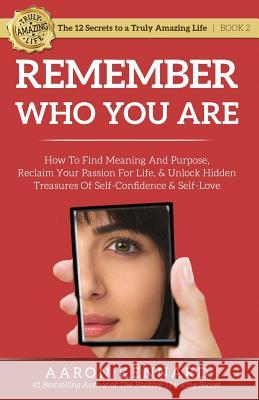 Remember Who You Are: How to Find Meaning and Purpose, Reclaim Your Passion For Life, and Unlock Hidden Treasures of Self-Confidence & Self- Kennard, Aaron 9781943304035 Truly Amazing Life, Inc. - książka