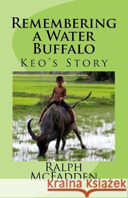 Remembering a Water Buffalo: Keo's Story Ralph G. McFadden 9781499160505 Createspace - książka