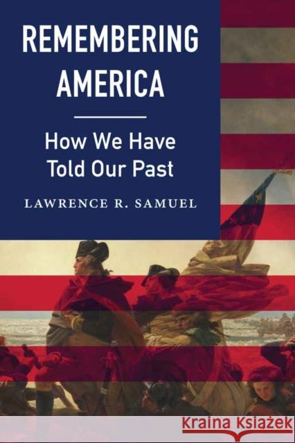 Remembering America: How We Have Told Our Past Lawrence R. Samuel 9780803254336 University of Nebraska Press - książka