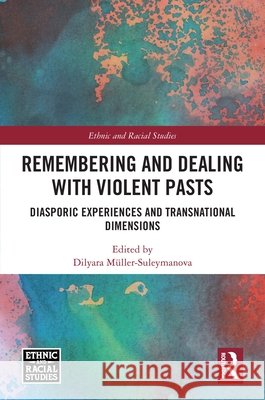 Remembering and Dealing with Violent Pasts: Diasporic Experiences and Transnational Dimensions Dilyara M?ller-Suleymanova 9781041195559 Routledge - książka