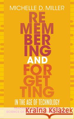 Remembering and Forgetting in the Age of Technology: Teaching, Learning, and the Science of Memory in a Wired World Michelle D Miller 9781952271472 West Virginia University Press - książka