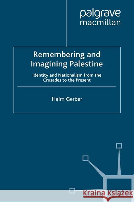 Remembering and Imagining Palestine: Identity and Nationalism from the Crusades to the Present Gerber, H. 9781349358731 Palgrave Macmillan - książka