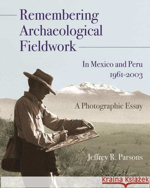 Remembering Archaeological Fieldwork in Mexico and Peru, 1961-2003: A Photographic Essayvolume 3 Parsons, Jeffrey R. 9780915703920 U of M Museum Anthro Archaelogy - książka