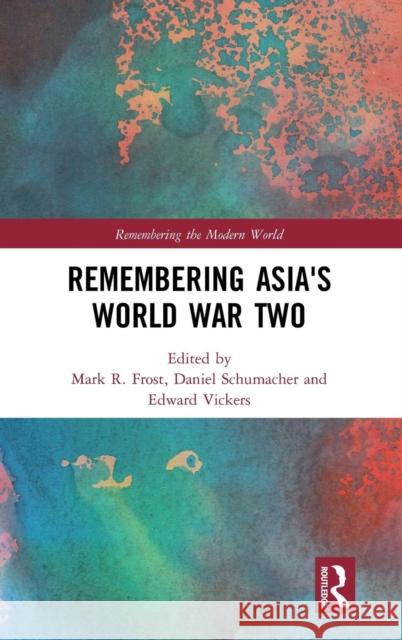 Remembering Asia's World War Two Mark R. Frost Daniel Schumacher Edward Vickers 9780367111328 Routledge - książka
