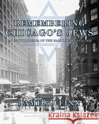 Remembering Chicago's Jews: An Encyclopedia of the Early Years 1832-1920 James J. Finn 9781508579489 Createspace - książka