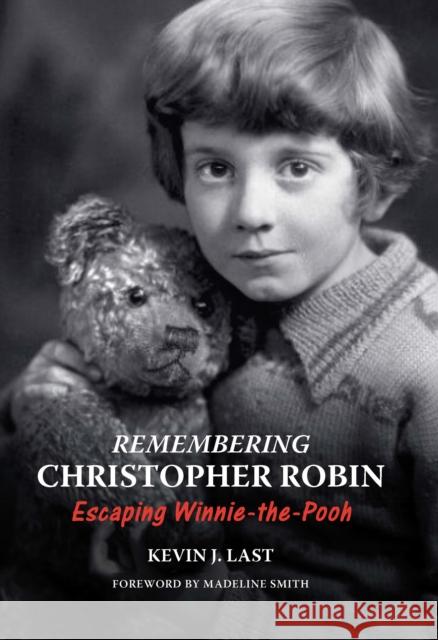 Remembering Christopher Robin: Escaping Winnie-the-Pooh Kevin J. Last 9781911397649 Unicorn Publishing Group - książka