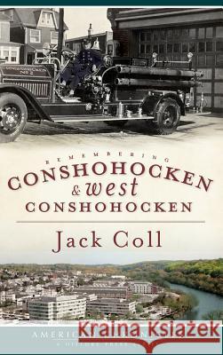 Remembering Conshohocken and West Conshohocken Jack Coll 9781540229236 History Press Library Editions - książka