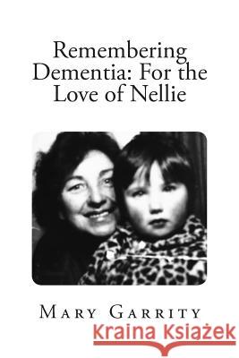 Remembering Dementia: For the Love of Nellie Mary Garrity 9781505678345 Createspace - książka