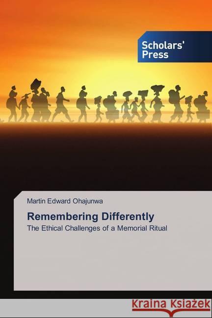 Remembering Differently : The Ethical Challenges of a Memorial Ritual Ohajunwa, Martin Edward 9786202302968 Scholar's Press - książka