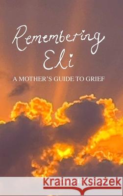 Remembering Eli: A Mothers Guide to Grief Chelsey L. Tookey 9781068302701 Chelsey Tookey - książka