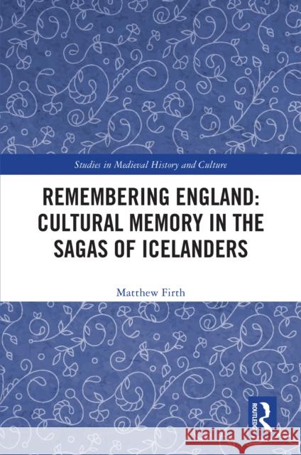 Remembering England: Cultural Memory in the Sagas of Icelanders Matthew Firth 9781032501253 Routledge - książka