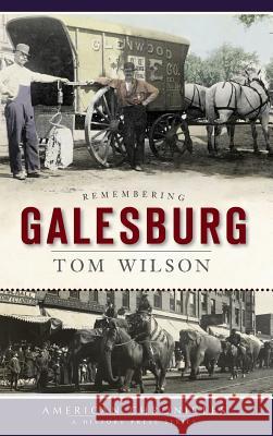 Remembering Galesburg Tom Wilson 9781540219909 History Press Library Editions - książka