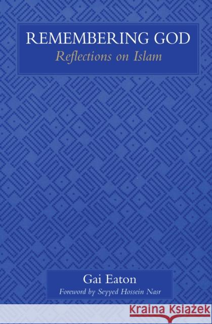 Remembering God: Reflections on Islam Gai Eaton 9780946621842 The Islamic Texts Society - książka