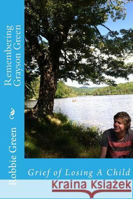 Remembering Grayson Green: Grief of a son's suicide Green, Robbie 9781530768547 Createspace Independent Publishing Platform - książka