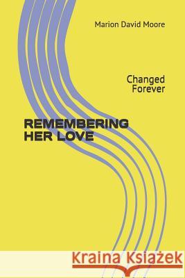 Remembering Her Love: Changed Forever Marion David Moore 9781979465915 Createspace Independent Publishing Platform - książka