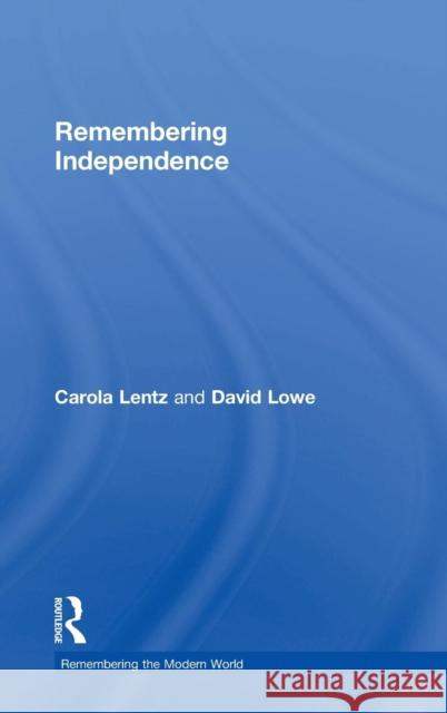 Remembering Independence David Lowe Carola Lentz Jonathan Ritchie 9781138905726 Routledge - książka