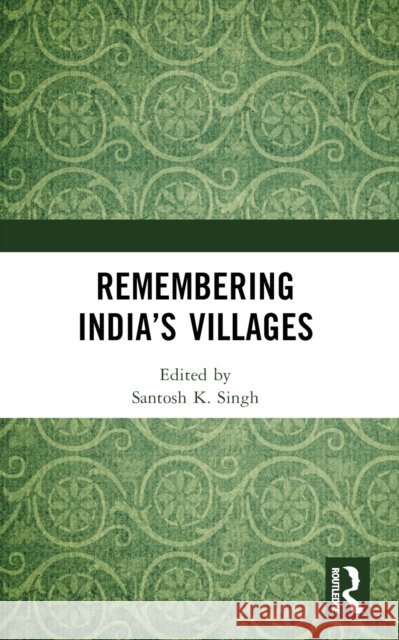 Remembering India's Villages Santosh K. Singh 9781032524634 Routledge - książka