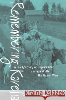Remembering Karelia: A Family's Story of Displacement During and After the Finnish Wars Armstrong, Karen 9781571816504 Berghahn Books - książka